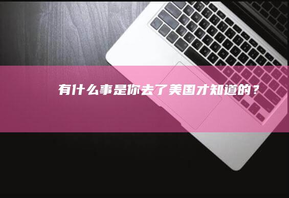 有什么事是你去了美国才知道的？